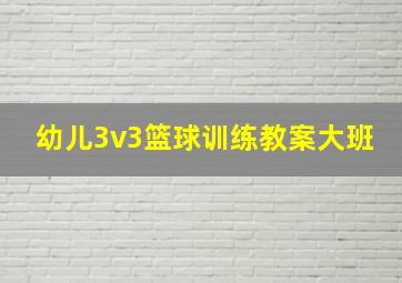 幼儿3v3篮球训练教案大班