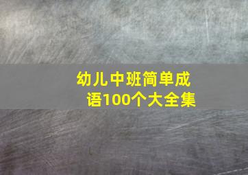 幼儿中班简单成语100个大全集