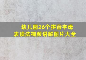 幼儿园26个拼音字母表读法视频讲解图片大全