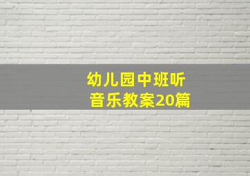 幼儿园中班听音乐教案20篇