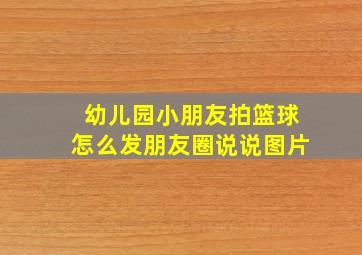 幼儿园小朋友拍篮球怎么发朋友圈说说图片