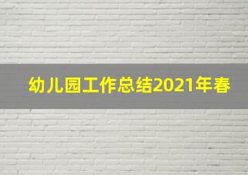 幼儿园工作总结2021年春