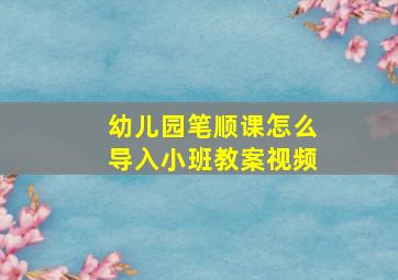 幼儿园笔顺课怎么导入小班教案视频