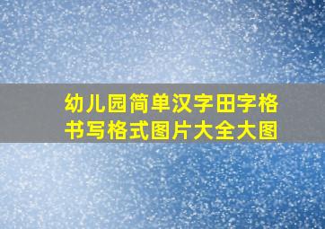 幼儿园简单汉字田字格书写格式图片大全大图