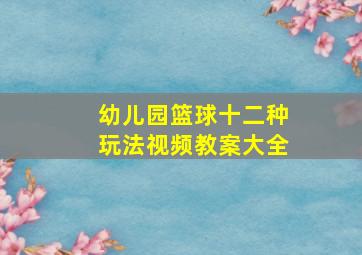 幼儿园篮球十二种玩法视频教案大全