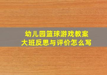 幼儿园篮球游戏教案大班反思与评价怎么写