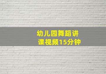 幼儿园舞蹈讲课视频15分钟