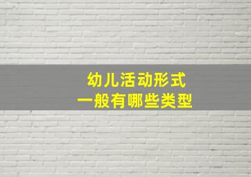 幼儿活动形式一般有哪些类型