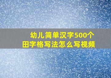 幼儿简单汉字500个田字格写法怎么写视频