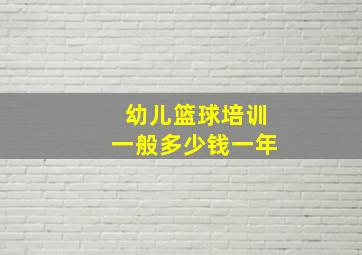 幼儿篮球培训一般多少钱一年