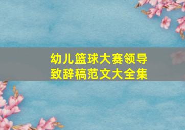 幼儿篮球大赛领导致辞稿范文大全集