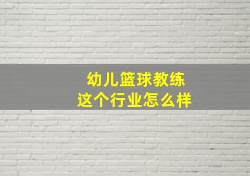 幼儿篮球教练这个行业怎么样