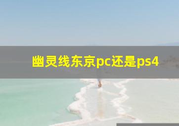 幽灵线东京pc还是ps4