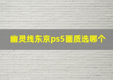 幽灵线东京ps5画质选哪个