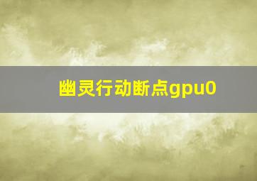 幽灵行动断点gpu0