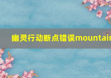 幽灵行动断点错误mountain