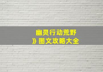 幽灵行动荒野》图文攻略大全