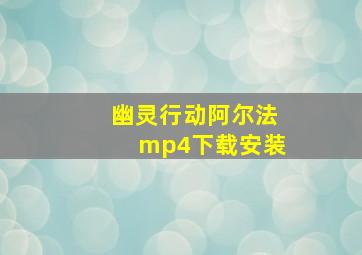 幽灵行动阿尔法mp4下载安装