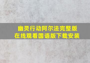 幽灵行动阿尔法完整版在线观看国语版下载安装