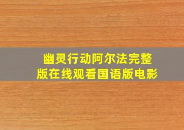 幽灵行动阿尔法完整版在线观看国语版电影