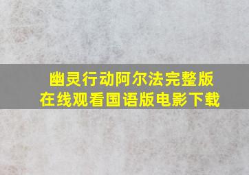 幽灵行动阿尔法完整版在线观看国语版电影下载