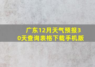 广东12月天气预报30天查询表格下载手机版