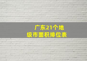 广东21个地级市面积排位表