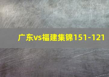 广东vs福建集锦151-121