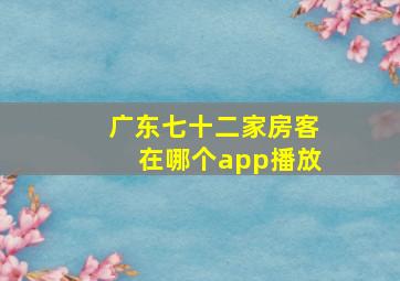 广东七十二家房客在哪个app播放