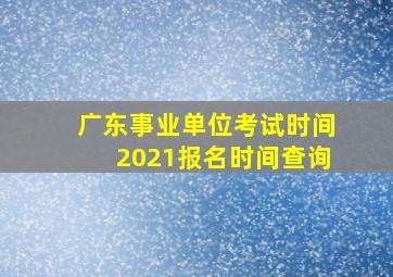 广东事业单位考试时间2021报名时间查询