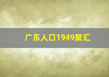 广东人口1949聚汇