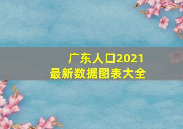 广东人口2021最新数据图表大全