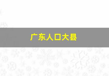 广东人口大县