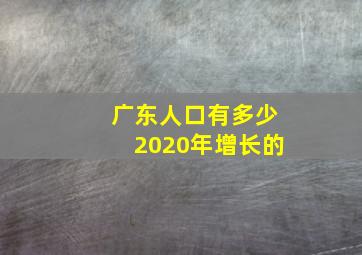 广东人口有多少2020年增长的