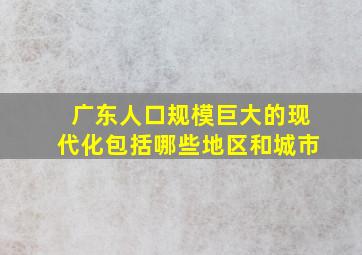 广东人口规模巨大的现代化包括哪些地区和城市