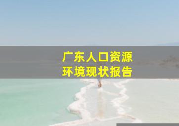 广东人口资源环境现状报告