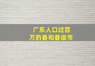 广东人口过百万的县和县级市