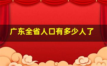 广东全省人口有多少人了