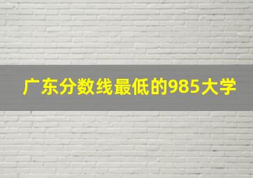 广东分数线最低的985大学