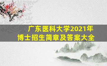 广东医科大学2021年博士招生简章及答案大全