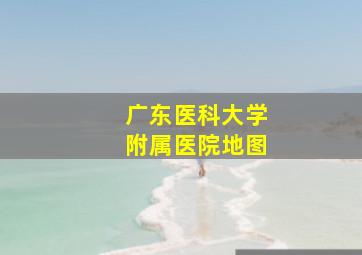 广东医科大学附属医院地图