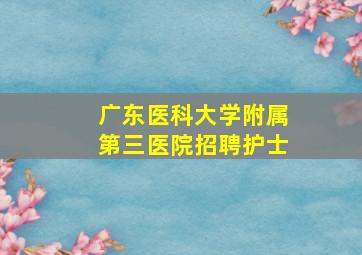 广东医科大学附属第三医院招聘护士