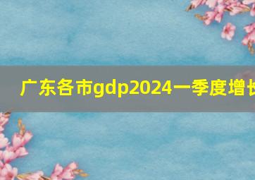 广东各市gdp2024一季度增长