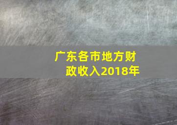 广东各市地方财政收入2018年