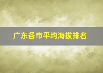 广东各市平均海拔排名