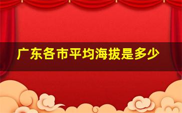 广东各市平均海拔是多少