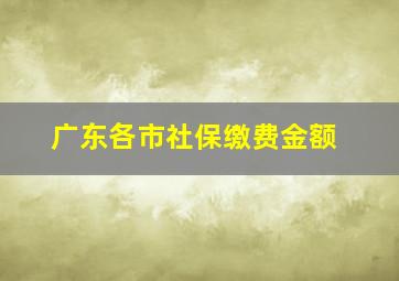 广东各市社保缴费金额