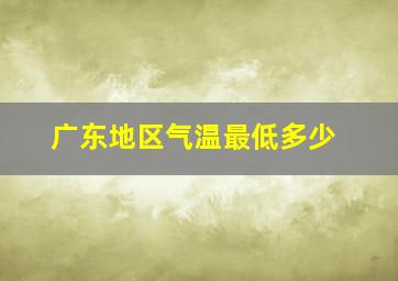 广东地区气温最低多少