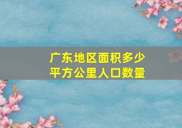 广东地区面积多少平方公里人口数量