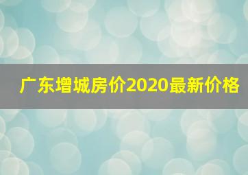 广东增城房价2020最新价格